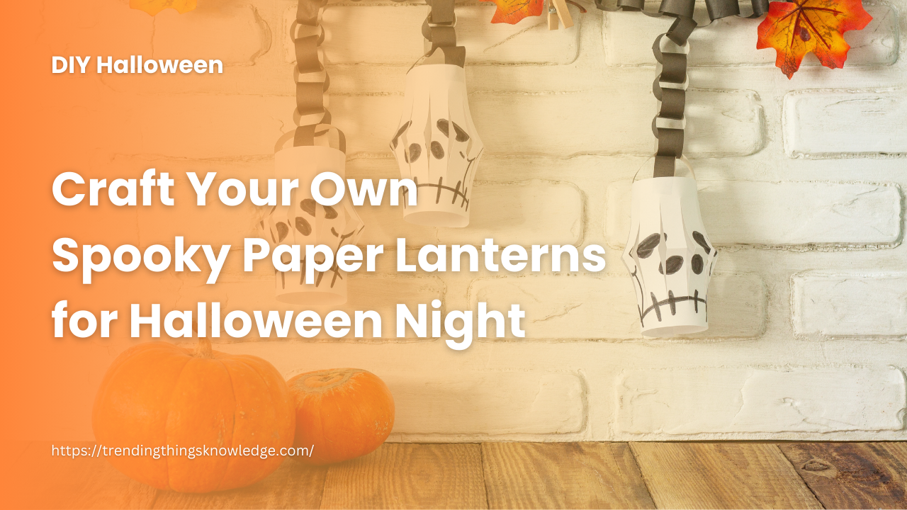 Craft Your Own Spooky Paper Lanterns for Halloween Night